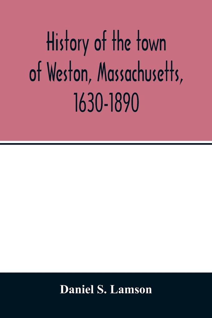 History of the town of Weston Massachusetts 1630-1890
