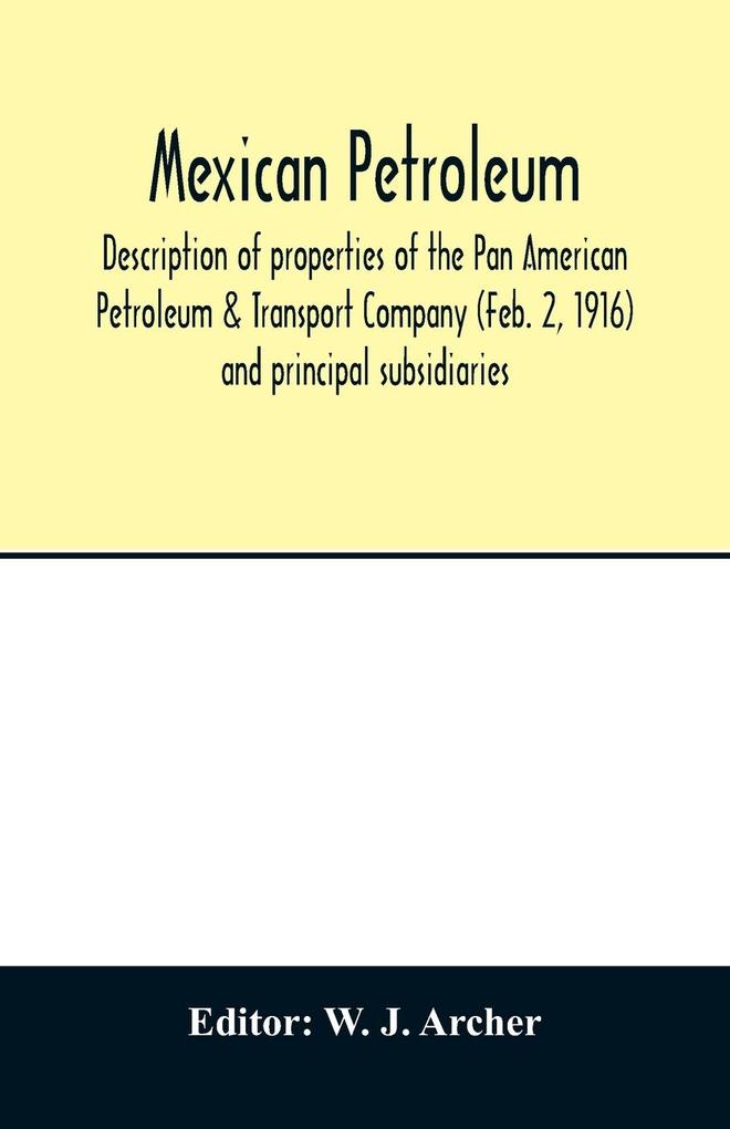 Mexican petroleum description of properties of the Pan American Petroleum & Transport Company (Feb. 2 1916) and principal subsidiaries
