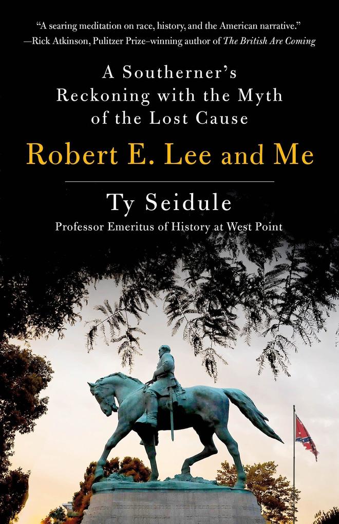 Robert E. Lee and Me: A Southerner‘s Reckoning with the Myth of the Lost Cause