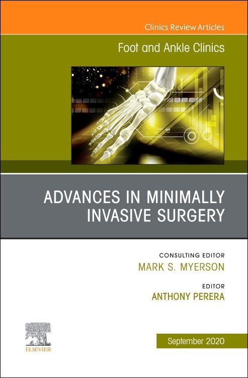 Advances in Minimally Invasive Surgery An issue of Foot and Ankle Clinics of North America