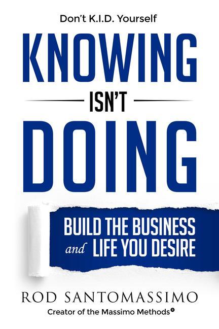 Knowing Isn‘t Doing: Build the Business and Life You Desire