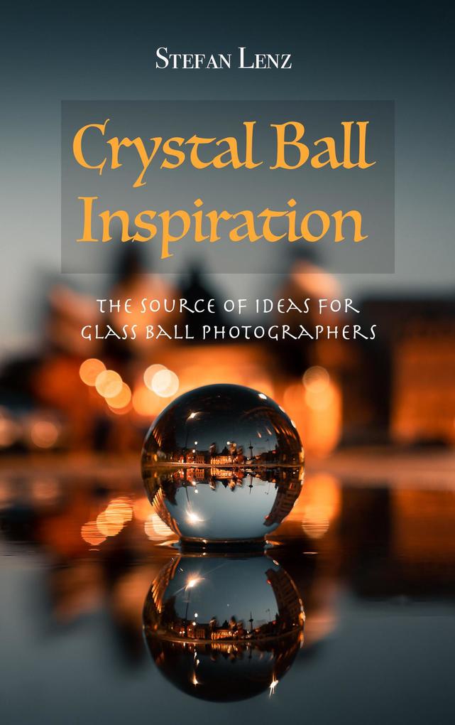 Crystal Ball Inspiration (Photography #4)