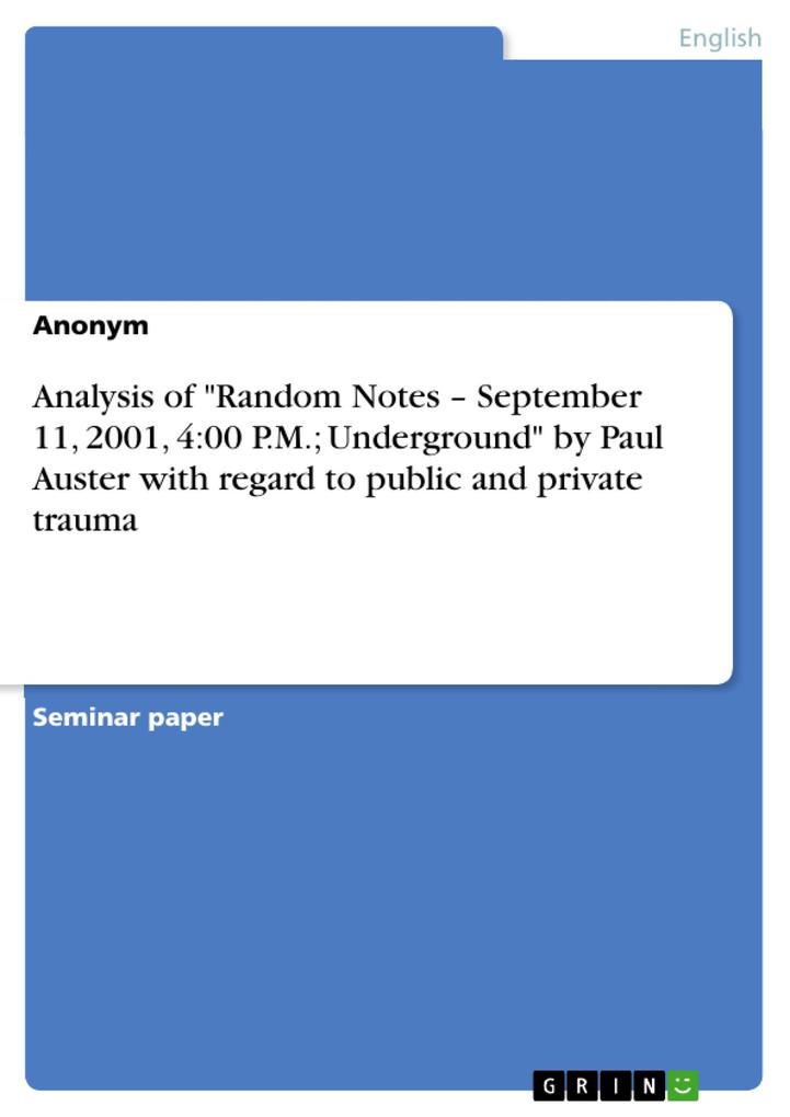 Analysis of Random Notes - September 11 2001 4:00 P.M.; Underground by Paul Auster with regard to public and private trauma