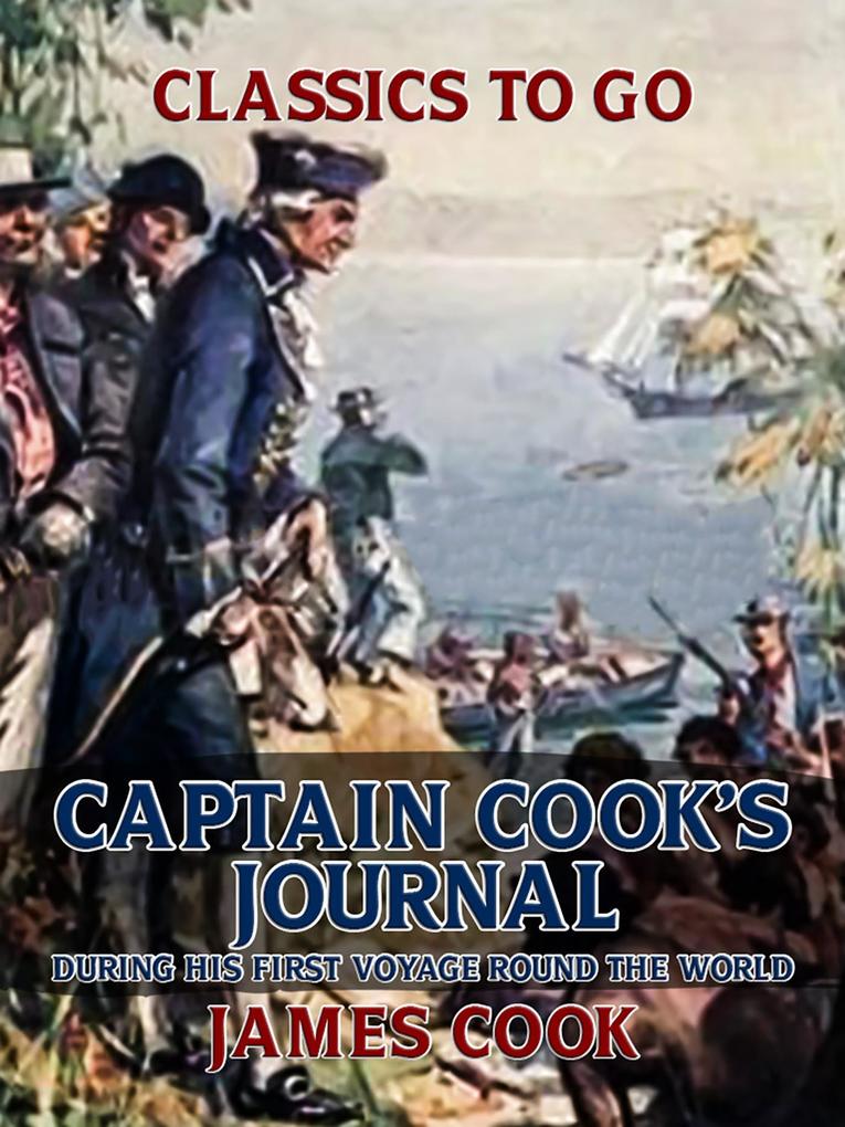 Captain Cook‘s Journal During His First Voyage Round the World