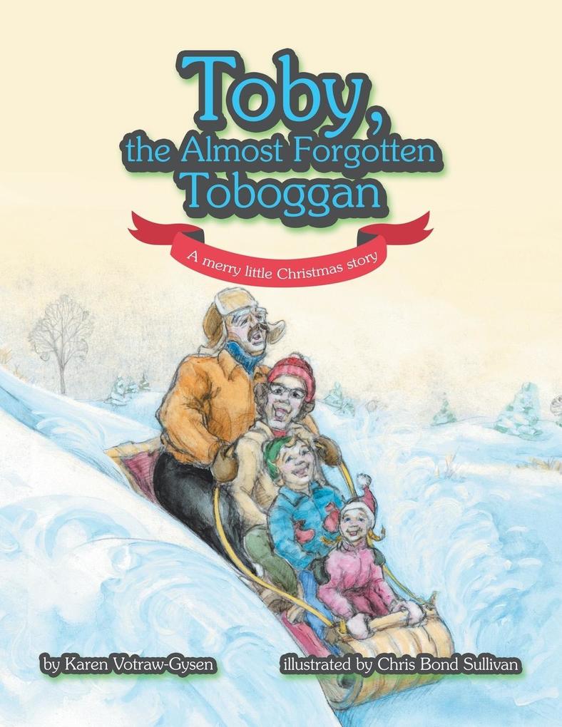 Toby the Almost Forgotten Toboggan: A Merry Little Christmas Story