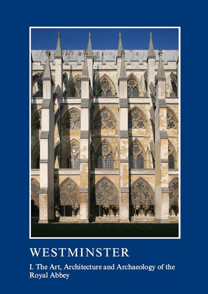 Westminster Part I: The Art Architecture and Archaeology of the Royal Abbey