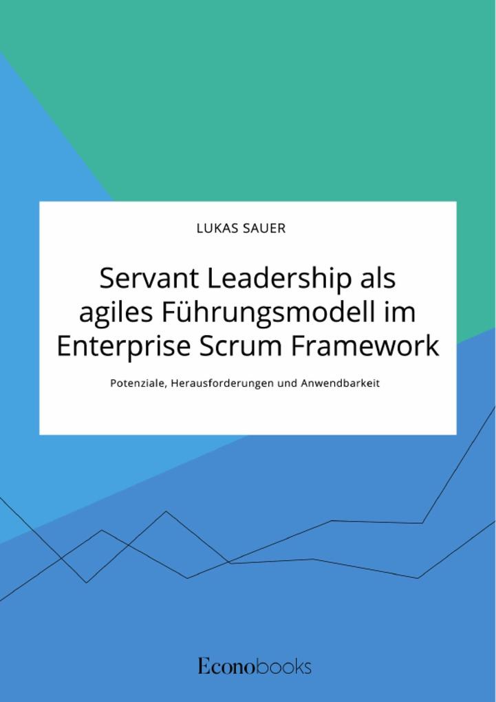 Servant Leadership als agiles Führungsmodell im Enterprise Scrum Framework. Potenziale Herausforderungen und Anwendbarkeit