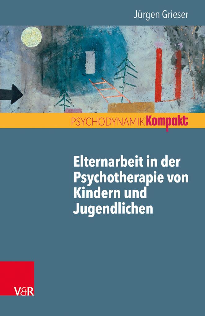 Elternarbeit in der Psychotherapie von Kindern und Jugendlichen - Jürgen Grieser