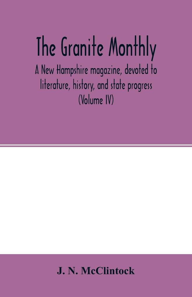 The Granite monthly a New Hampshire magazine devoted to literature history and state progress (Volume IV)