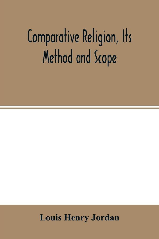 Comparative religion its method and scope; a paper read (in part) at the third International congress of the history of religions Oxford September 17 1908