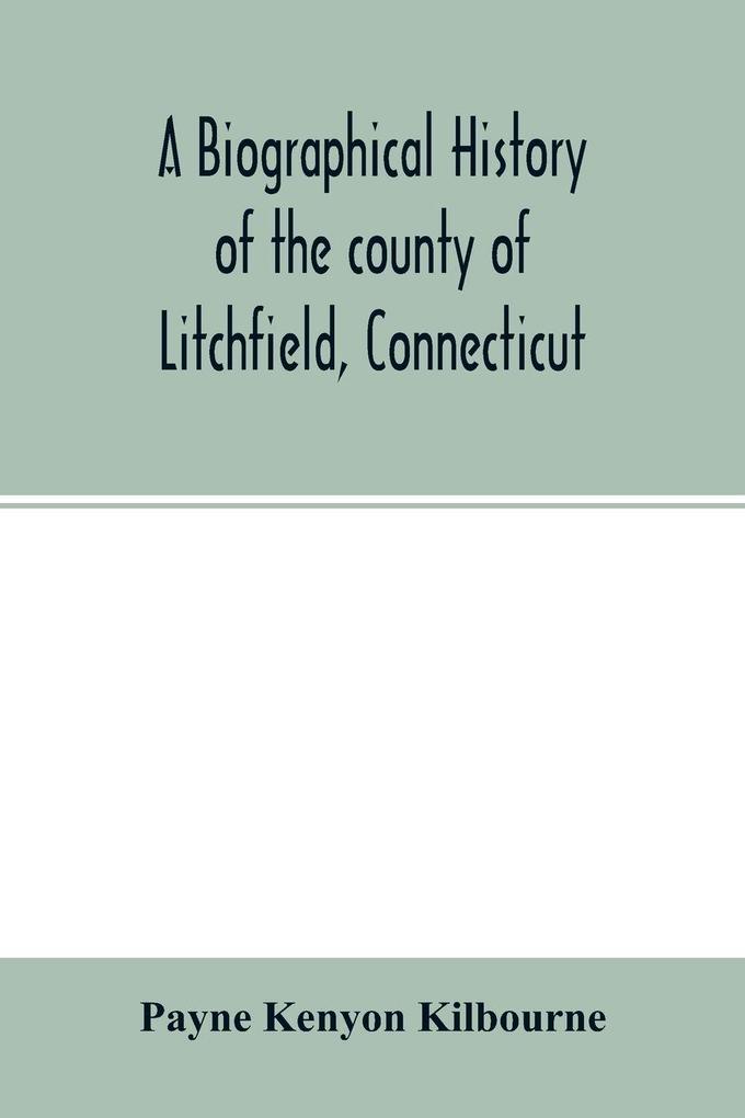 A biographical history of the county of Litchfield Connecticut