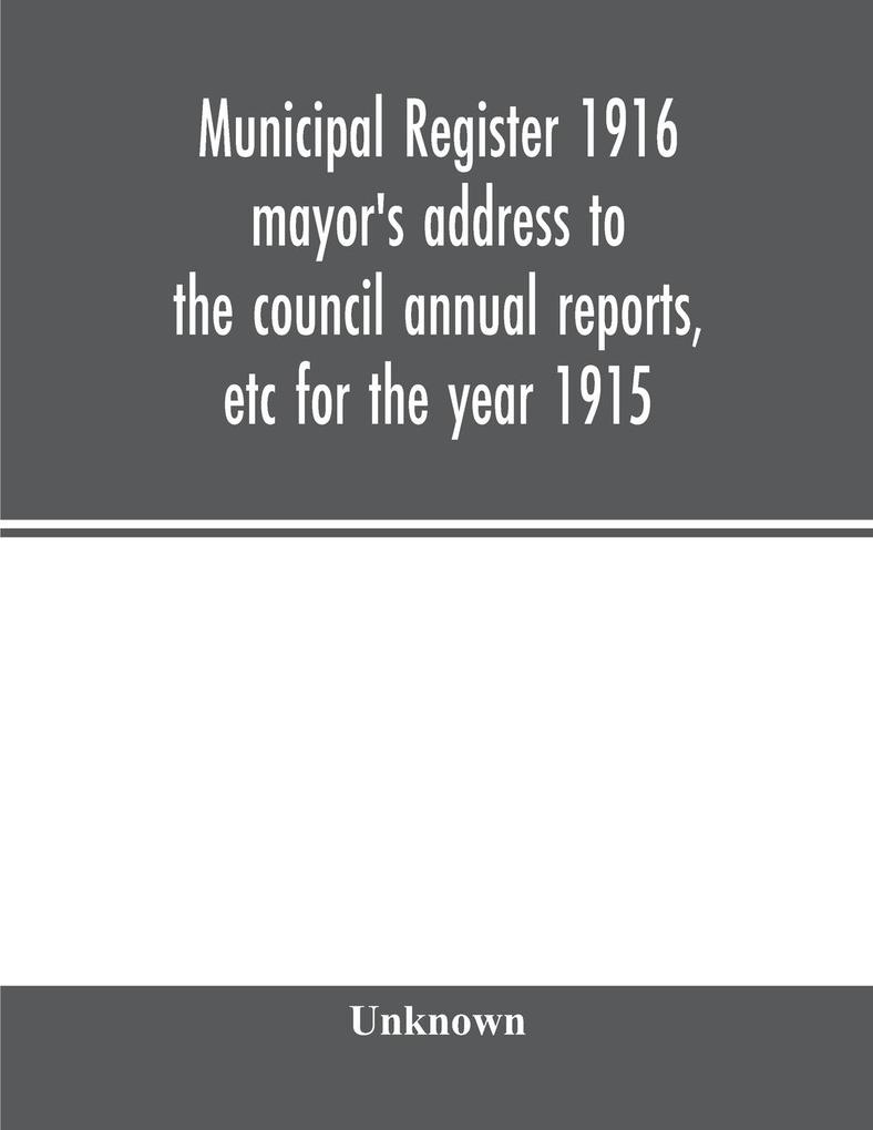 Municipal register 1916 mayor's address to the council annual reports etc for the year 1915