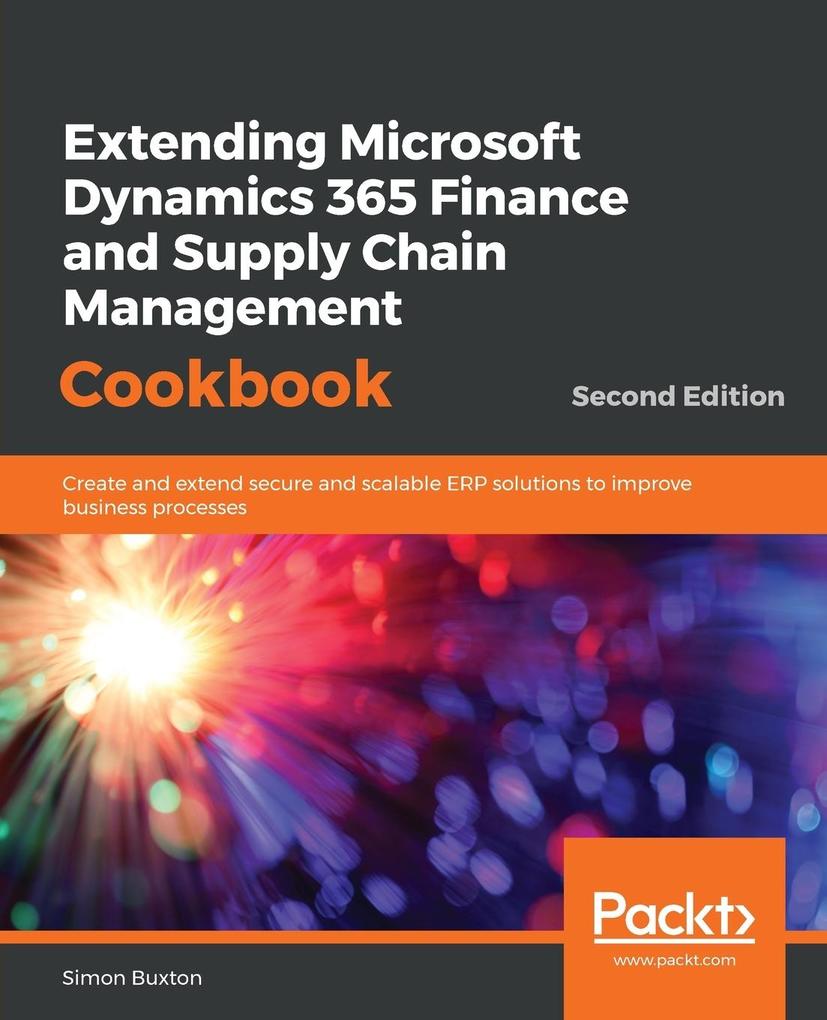Extending Microsoft Dynamics 365 Finance and Supply Chain Management Cookbook Second Edition