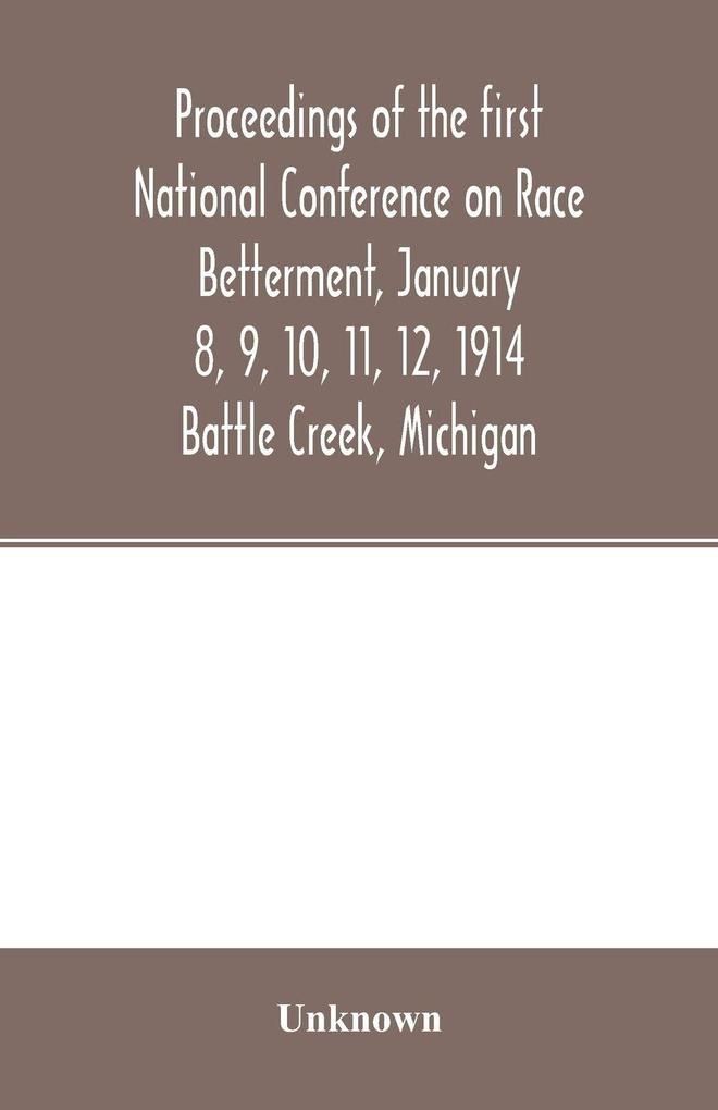 Proceedings of the first National Conference on Race Betterment January 8 9 10 11 12 1914. Battle Creek Michigan