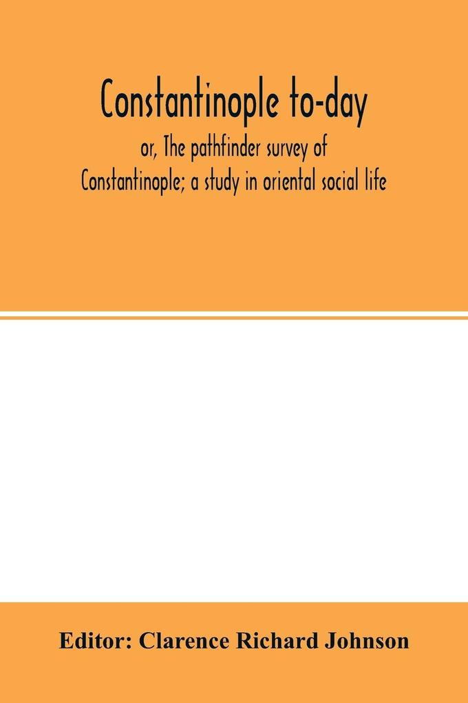 Constantinople to-day; or The pathfinder survey of Constantinople; a study in oriental social life