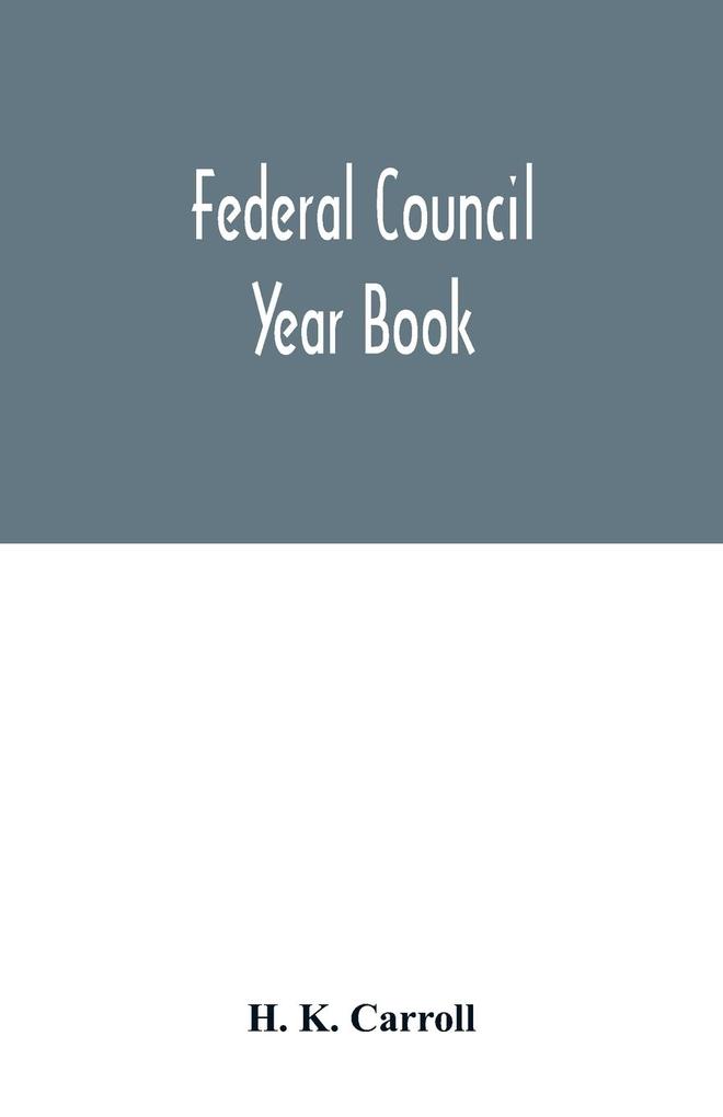 Federal Council year Book; An Ecclesiastical and Statistical Directory of the Federal Council its Commissions and its constituent bodies and of all other religious organizations in the United States Covering the Year 1916
