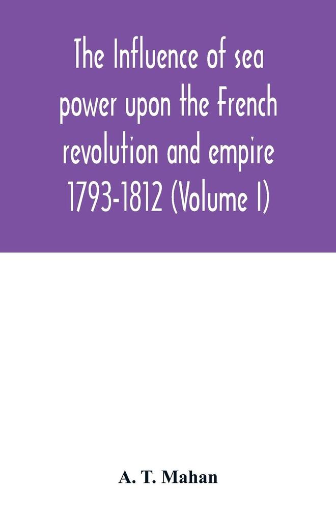The Influence of Sea Power upon the French Revolution and Empire
