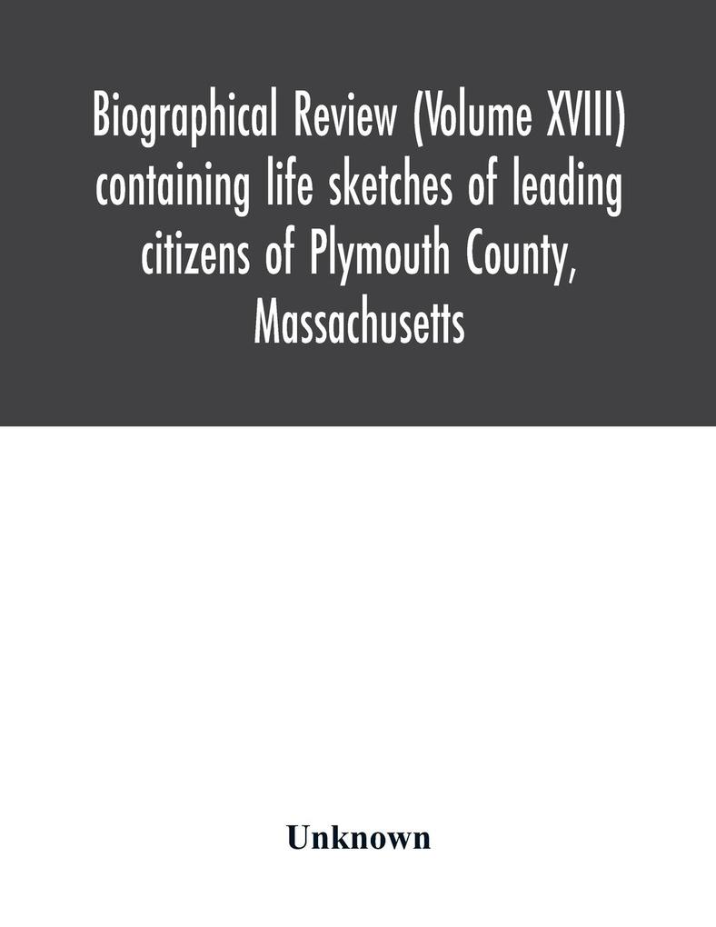 Biographical review (Volume XVIII) containing life sketches of leading citizens of Plymouth County Massachusetts