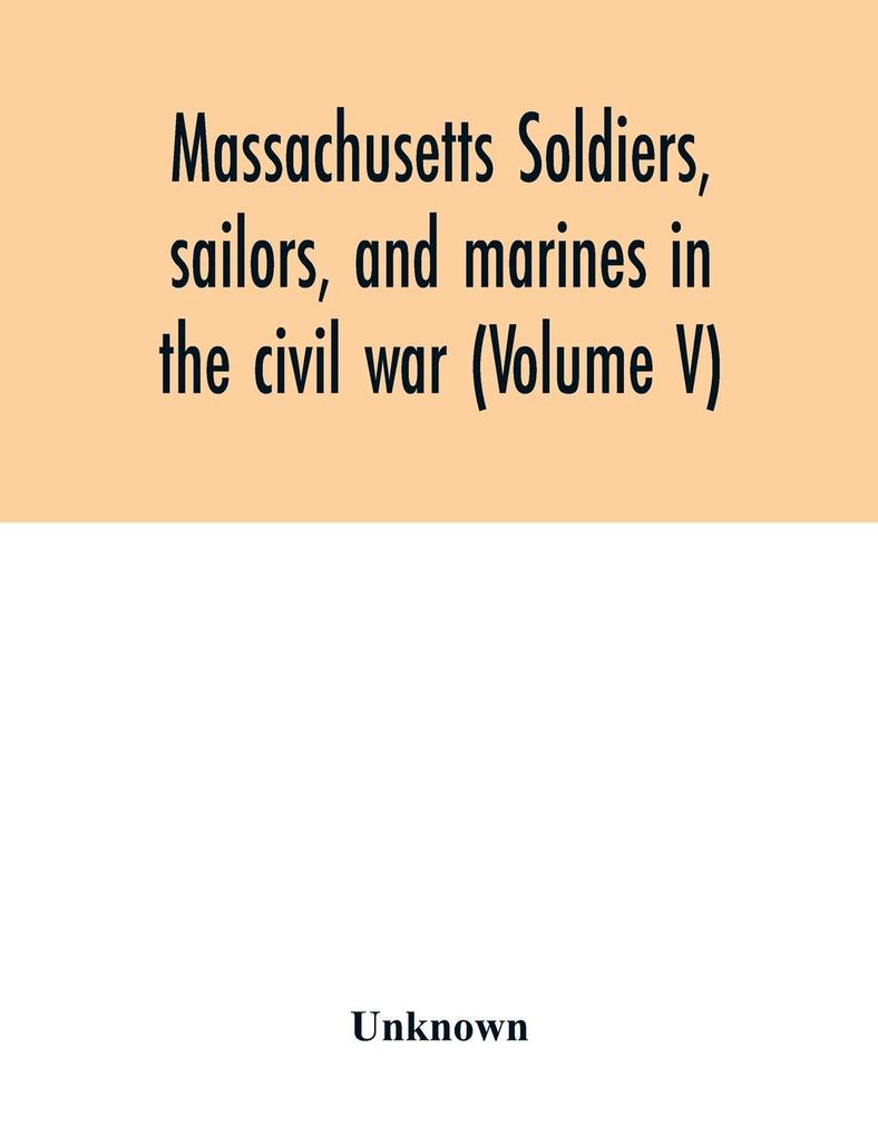 Massachusetts soldiers sailors and marines in the civil war (Volume V)