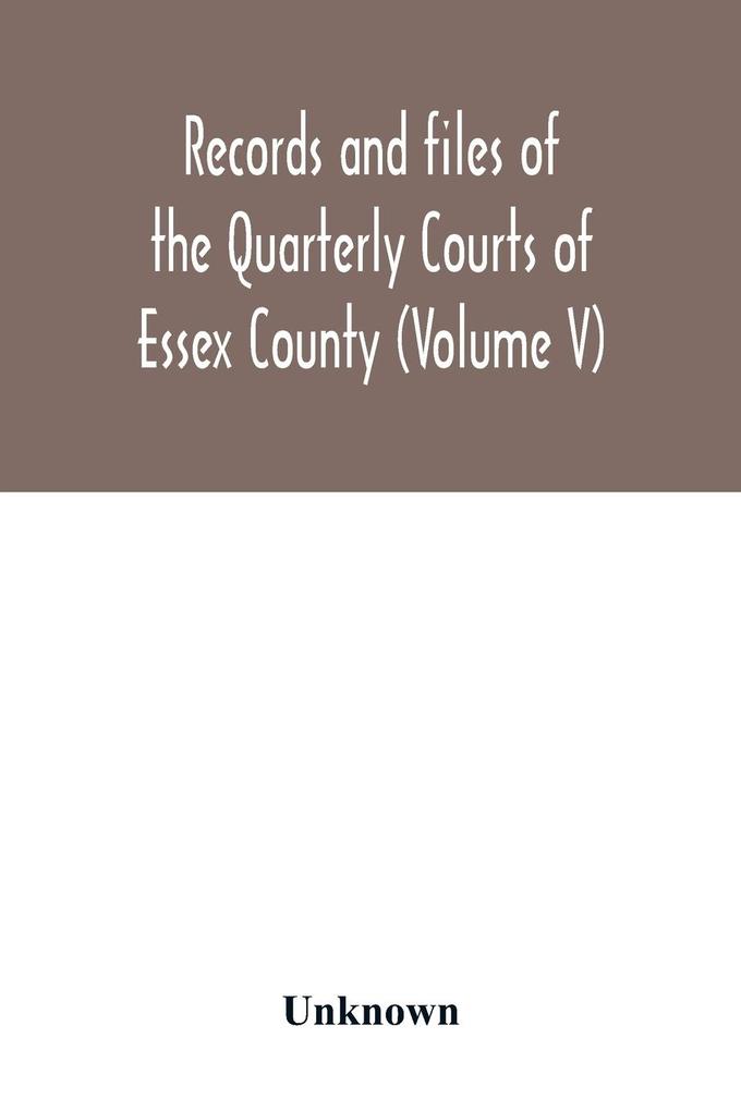 Records and files of the Quarterly Courts of Essex County Massachusetts (Volume V) 1672-1674