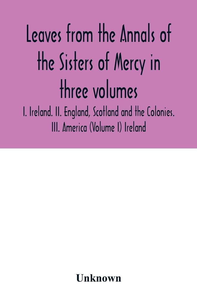 Leaves from the Annals of the Sisters of Mercy in three volumes