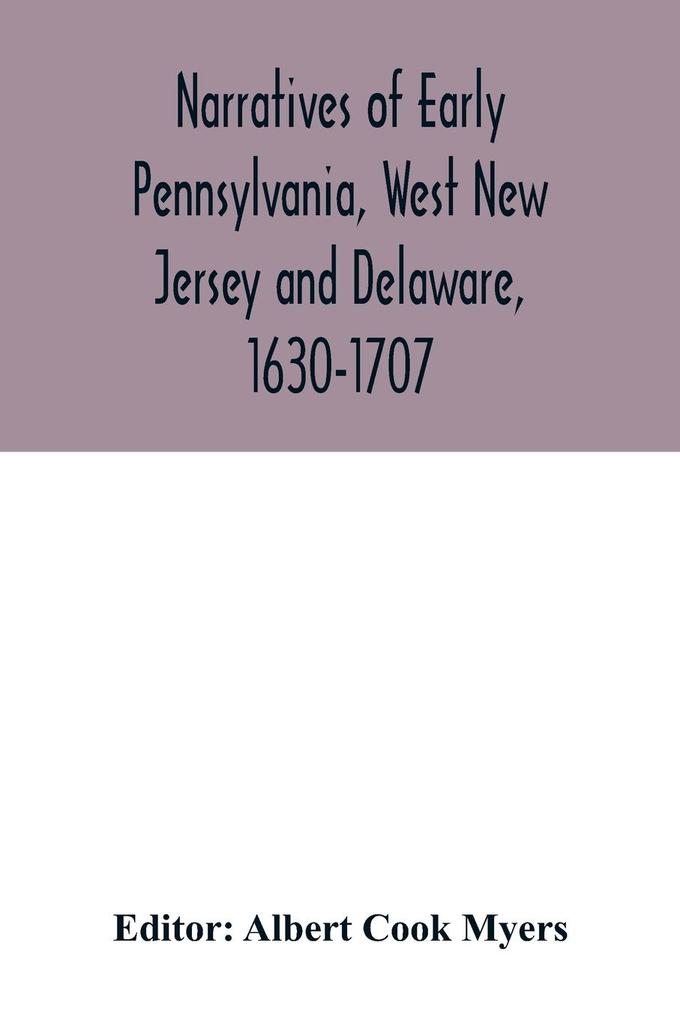 Narratives of early Pennsylvania West New Jersey and Delaware 1630-1707