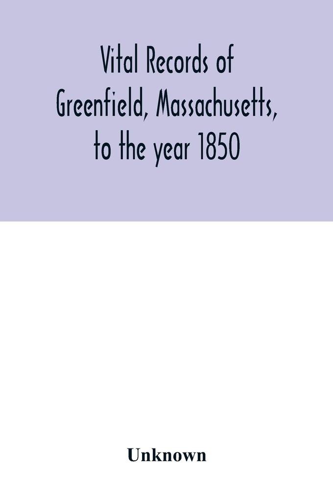 Vital records of Greenfield Massachusetts to the year 1850