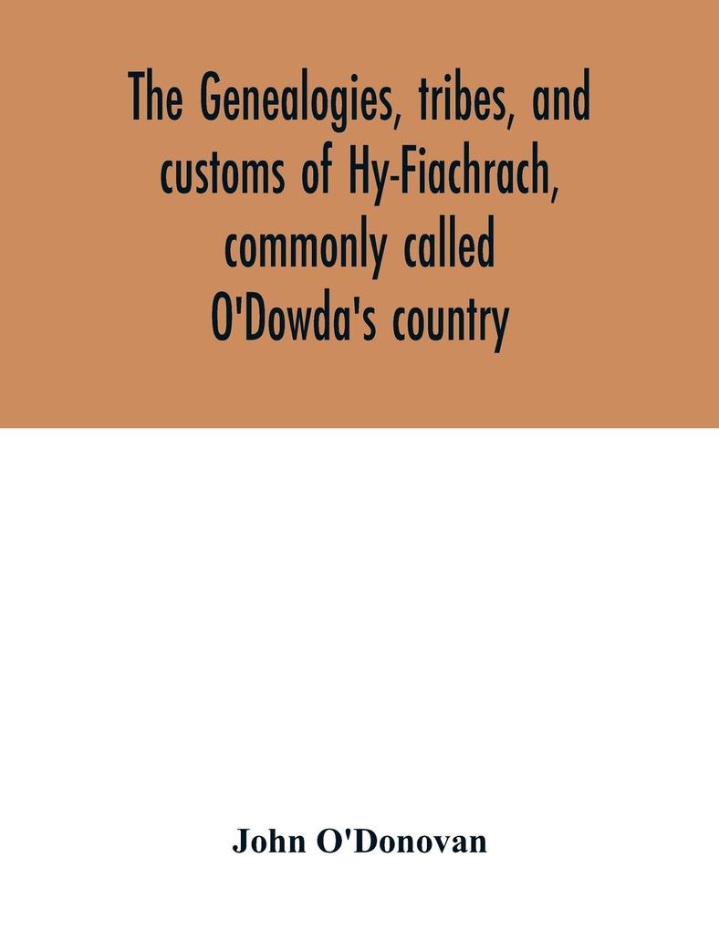 The genealogies tribes and customs of Hy-Fiachrach commonly called O‘Dowda‘s country