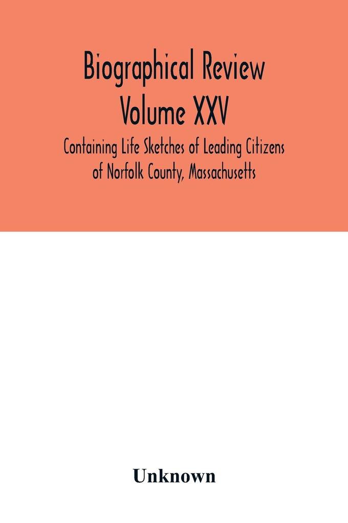 Biographical Review Volume XXV - Containing Life Sketches of Leading Citizens of Norfolk County Massachusetts