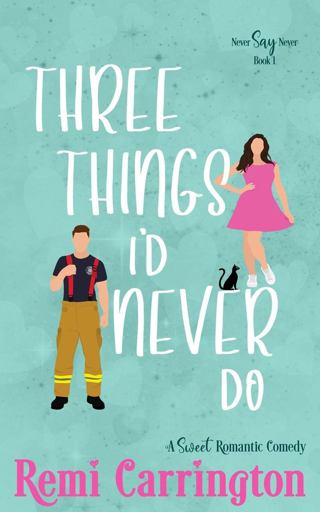 Three Things I‘d Never Do: A Sweet Romantic Comedy (Never Say Never #1)