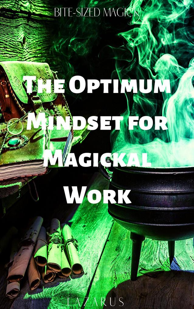 The Optimum Mindset for Magickal Work (Bite-Sized Magick #9)