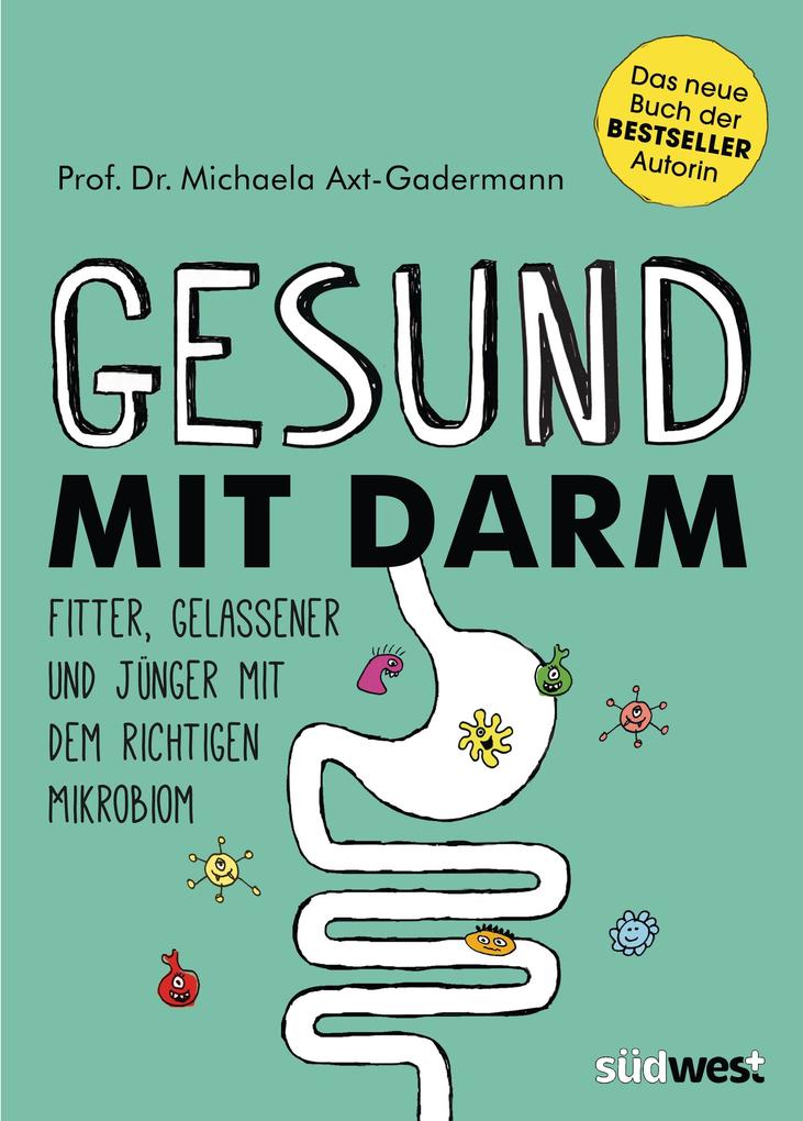 Gesund mit Darm. Fitter gelassener und jünger mit dem richtigen Mikrobiom