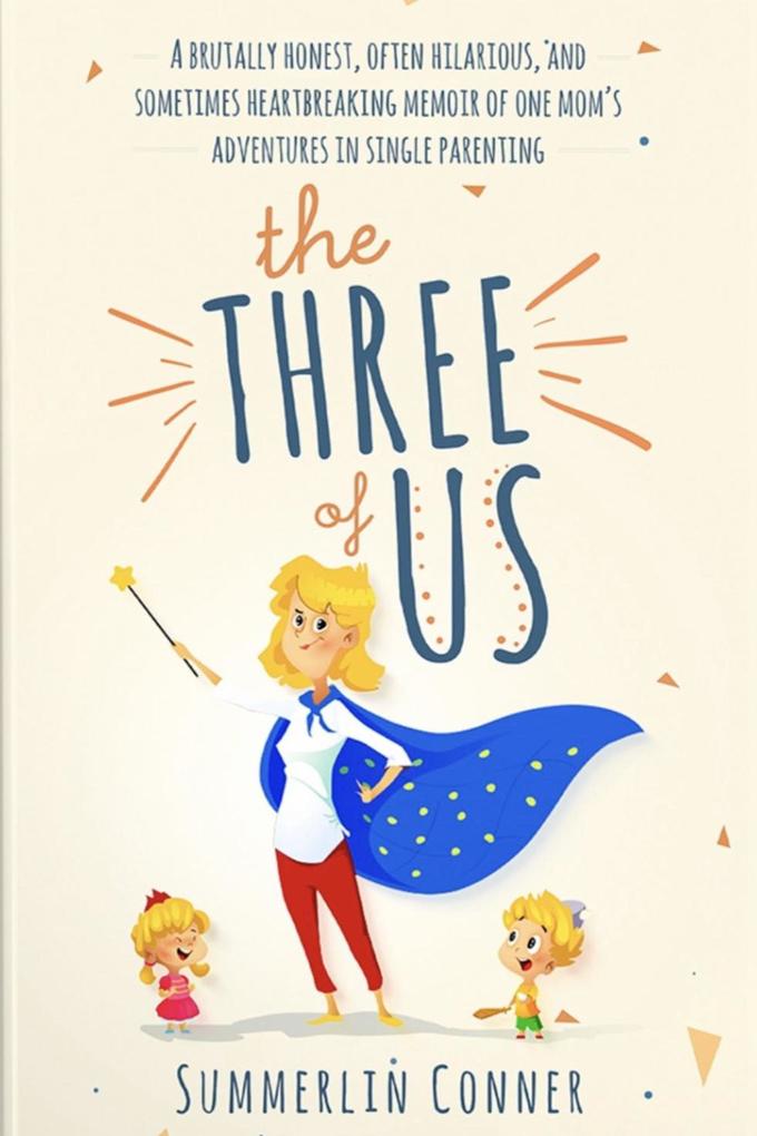 The Three of Us: A Brutally Honest Often Hilarious and Sometimes Heartbreaking Memoir of One Mom‘s Adventures in Single Parenting