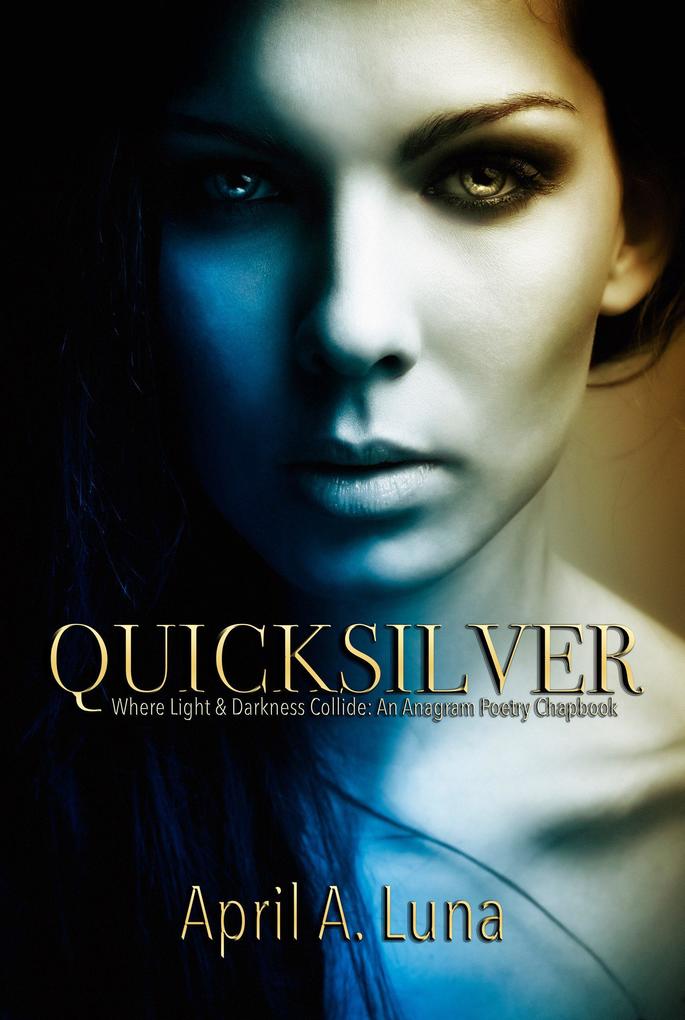 QuickSilver: Where Light & Darkness Collide (An Anagram Poetry Chapbook #1)