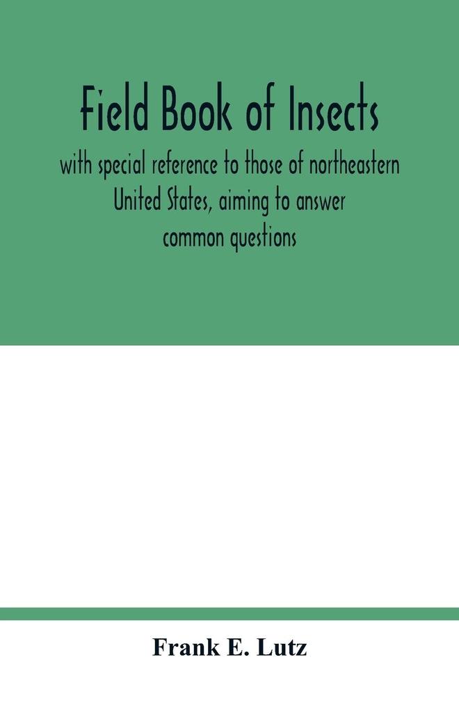 Field book of insects with special reference to those of northeastern United States aiming to answer common questions