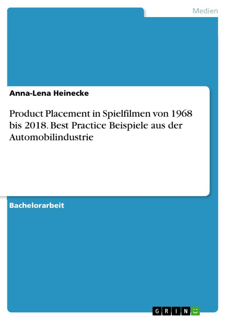 Product Placement in Spielfilmen von 1968 bis 2018. Best Practice Beispiele aus der Automobilindustrie