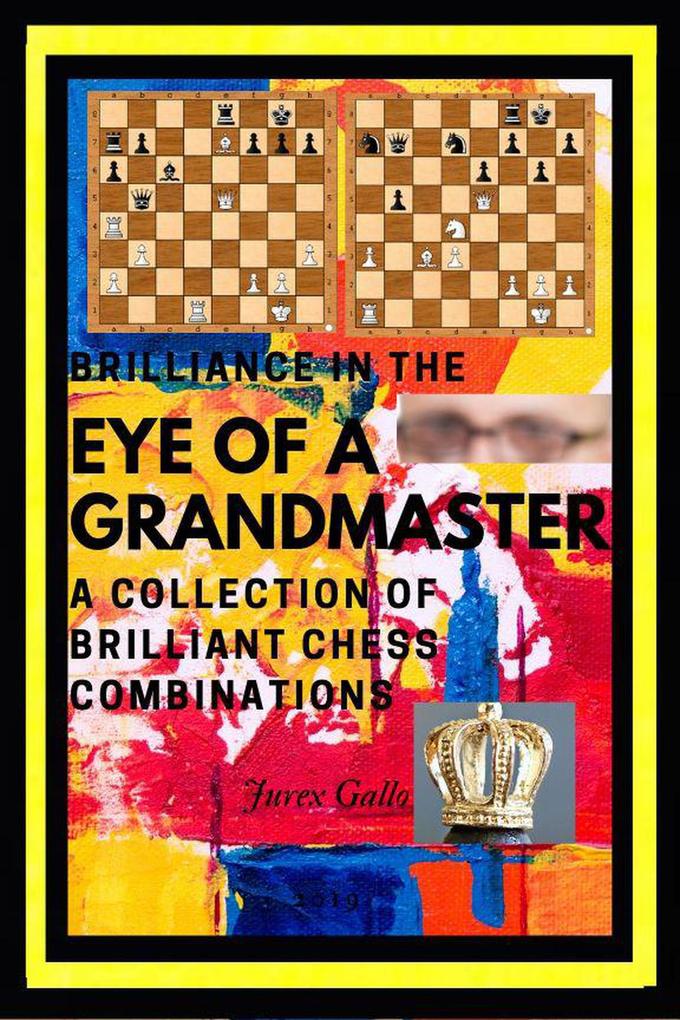 Brilliance in the Eye of a Grandmaster: A Collection of Brilliant Chess Combinations