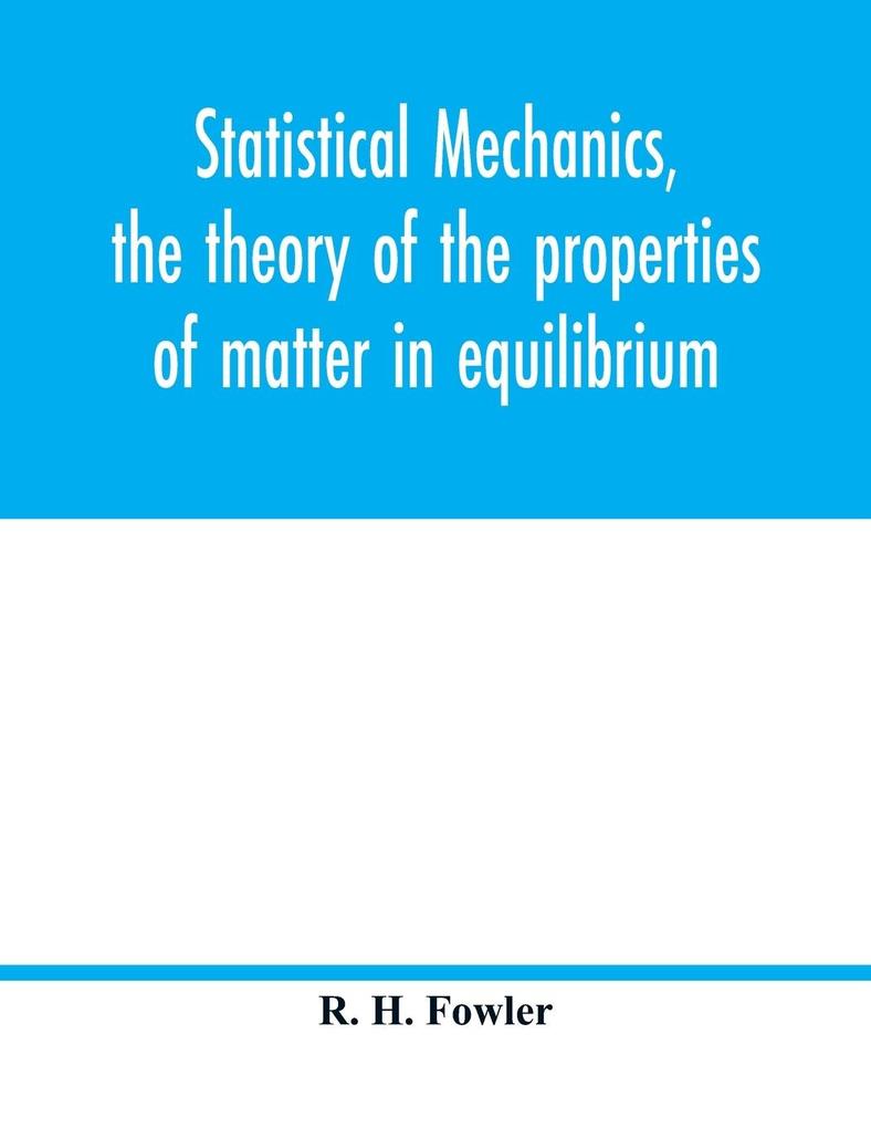 Statistical mechanics the theory of the properties of matter in equilibrium