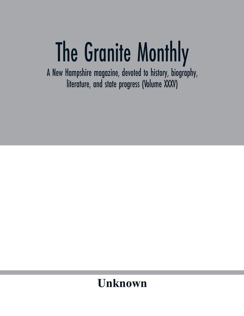The Granite monthly A New Hampshire magazine devoted to history biography literature and state progress (Volume XXXV)