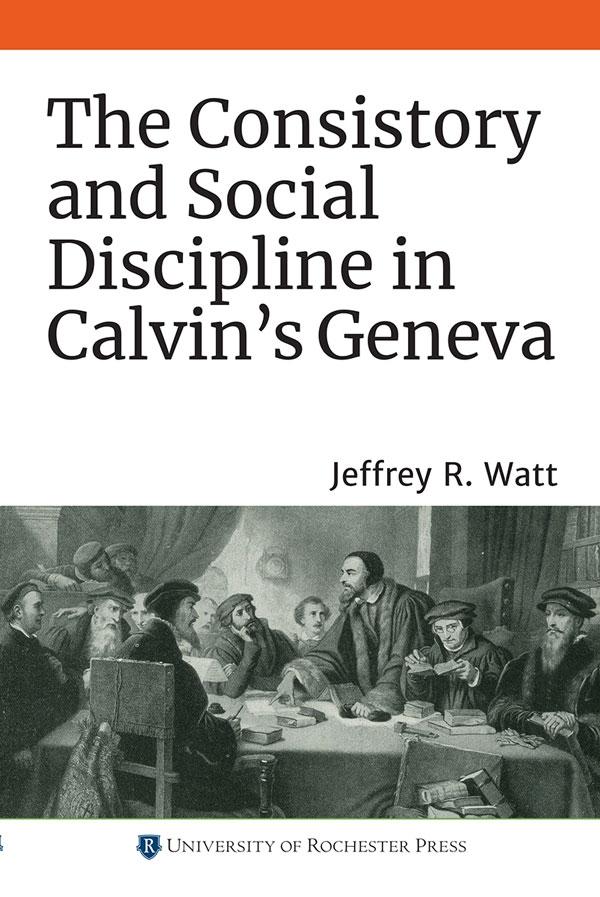 The Consistory and Social Discipline in Calvin‘s Geneva