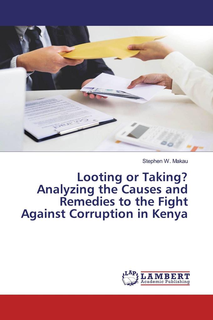 Looting or Taking? Analyzing the Causes and Remedies to the Fight Against Corruption in Kenya