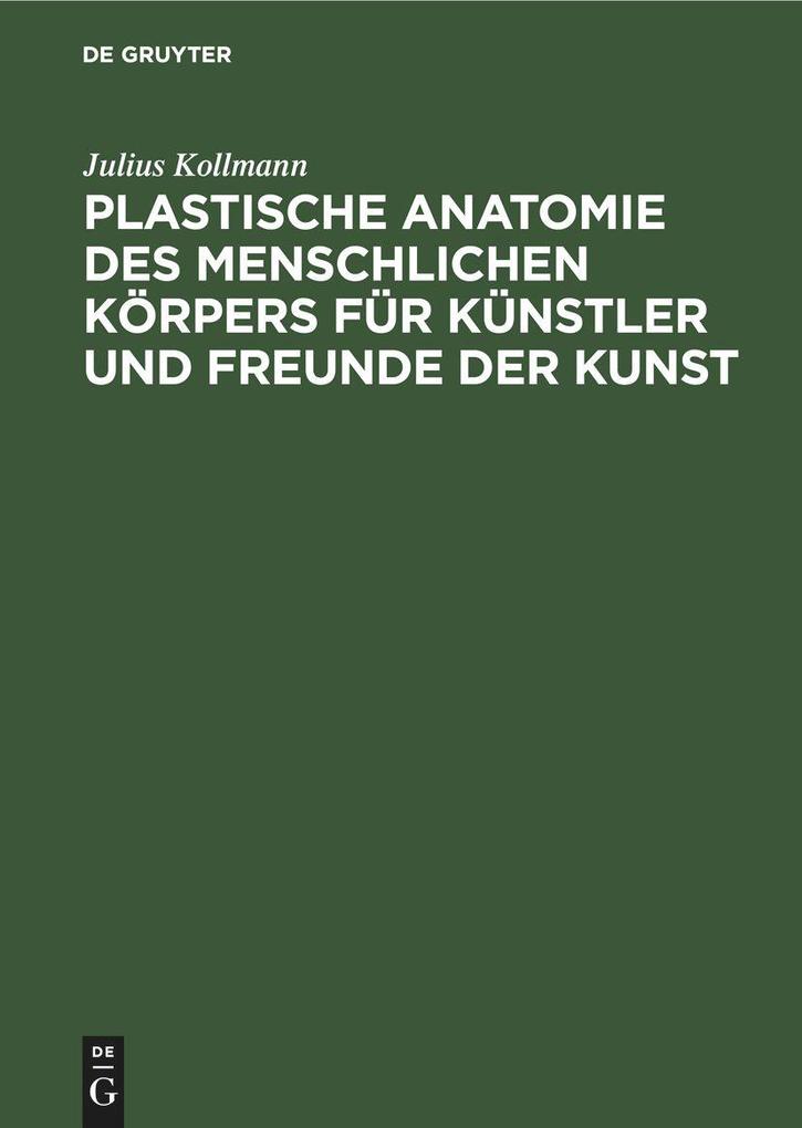 Plastische Anatomie des menschlichen Körpers für Künstler und Freunde der Kunst - Julius Kollmann
