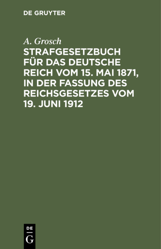 Strafgesetzbuch für das Deutsche Reich vom 15. Mai 1871 in der Fassung des Reichsgesetzes vom 19. Juni 1912