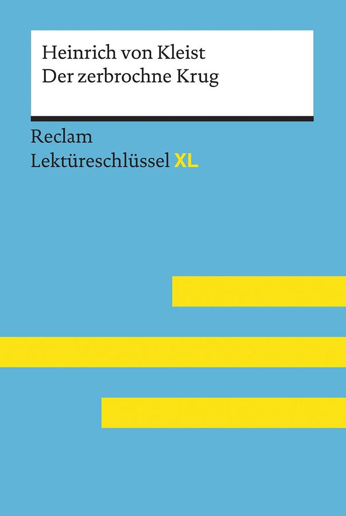 Der zerbrochne Krug von Heinrich von Kleist: Lektüreschlüssel mit Inhaltsangabe Interpretation Prüfungsaufgaben mit Lösungen Lernglossar. (Reclam Lektüreschlüssel XL)