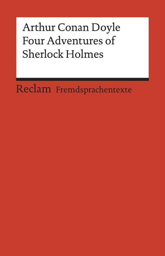 Four Adventures of Sherlock Holmes: »A Scandal in Bohemia« »The Speckled Band« »The Final Problem« and »The Adventure of the Empty House«
