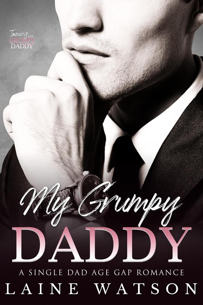 My Grumpy Daddy: A Grumpy Single Dad Romance (Taming the Grumpy Daddy #2)