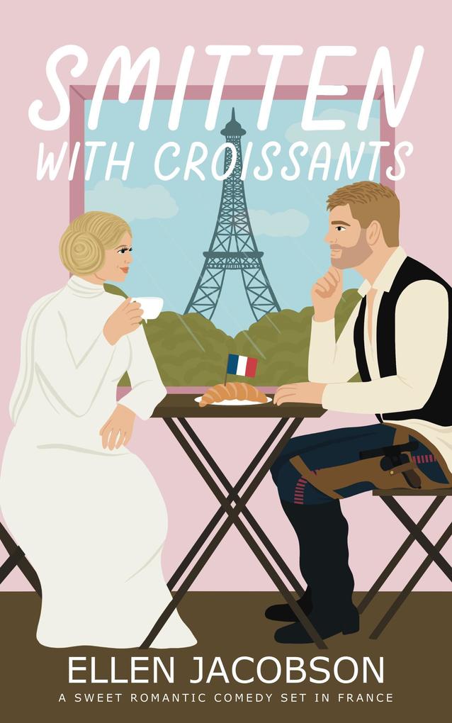 Smitten with Croissants: A Sweet Romantic Comedy Set in France (Smitten with Travel Romantic Comedy Series #2)
