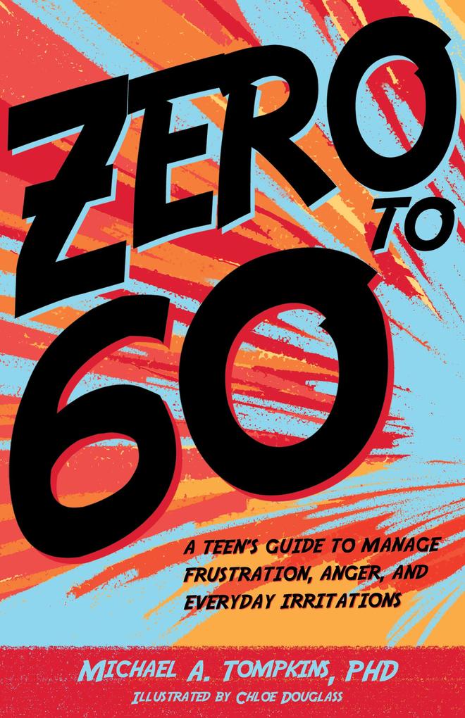Zero to 60: A Teen‘s Guide to Manage Frustration Anger and Everyday Irritations