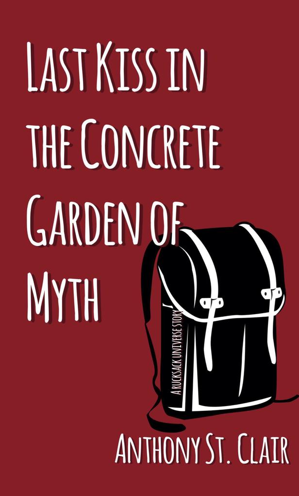 Last Kiss in the Concrete Garden of Myth: A Rucksack Universe Story