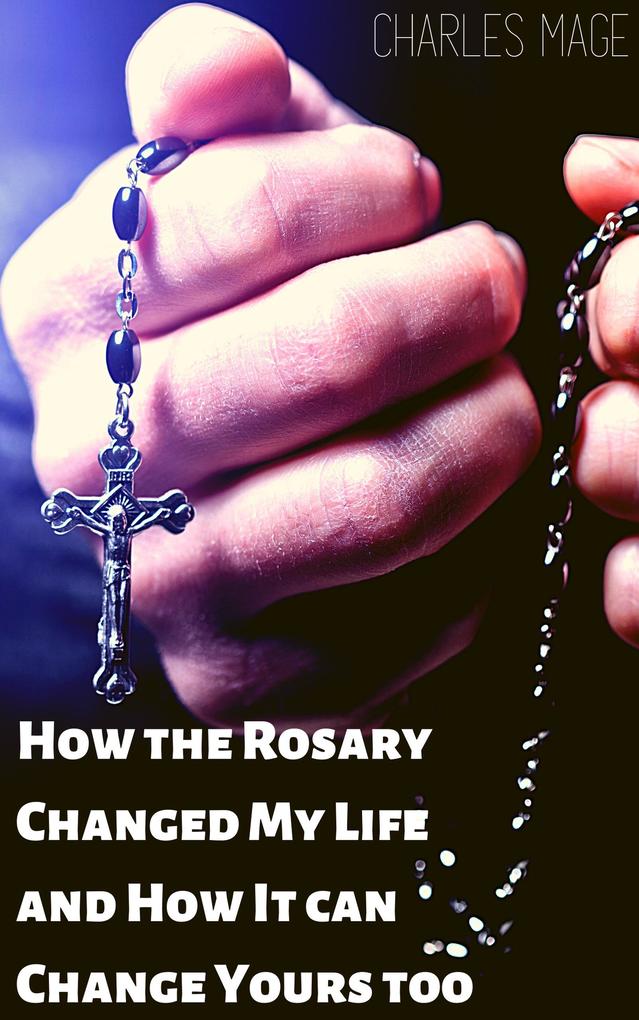 How the Rosary Changed My Life and How It Can Change Yours Too